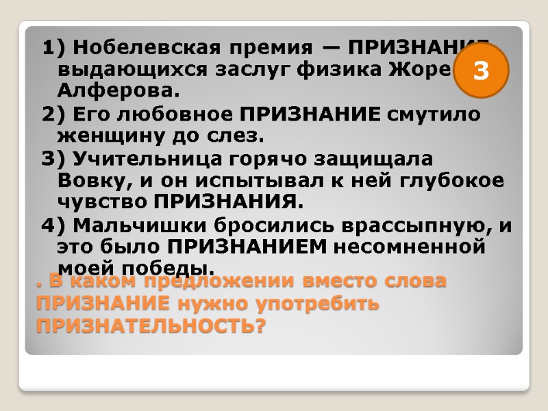 . В каком предложении вместо слова ПРИЗНАНИЕ нужно употребить ПРИЗНАТЕЛЬНОСТЬ?  1) Нобелевская премия